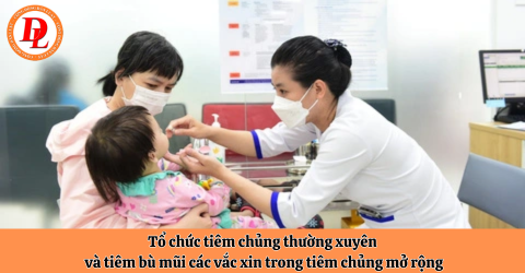 Tổ chức tiêm chủng thường xuyên và tiêm bù mũi các vắc xin trong tiêm chủng mở rộng